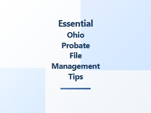 Essential Ohio Probate File Management Tips for Documentation Storage