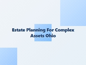 Estate Planning for Complex Assets in Ohio