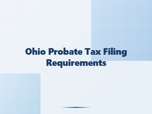 Ohio Probate Tax Filing Requirements